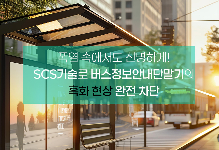 [뉴스레터 vol.5706] 폭염 속에서도 선명하게, 버스정보안내단말기(BIS) 흑화현상 완전 차단!